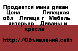 Продается мини диван › Цена ­ 3 000 - Липецкая обл., Липецк г. Мебель, интерьер » Диваны и кресла   